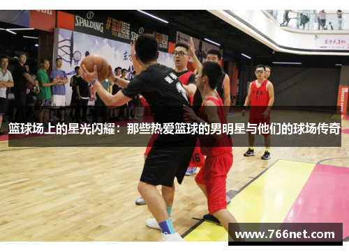 篮球场上的星光闪耀：那些热爱篮球的男明星与他们的球场传奇